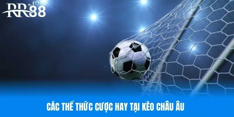 Các thể thức cược hay tại kèo châu Âu
